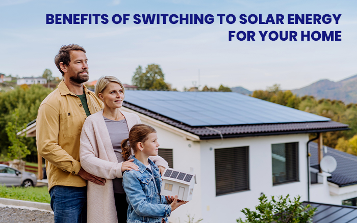 Benefits of Switching to Solar Energy for Your Home